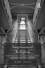 Imprisoned Religion: Transformations of Religion during and after Imprisonment in Eastern Germany