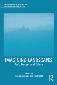 Title: Imagining Landscapes: Past, Present and Future, Author: Monica Janowski