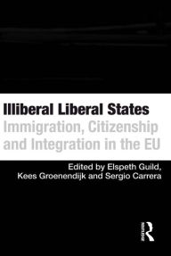 Title: Illiberal Liberal States: Immigration, Citizenship and Integration in the EU, Author: Elspeth Guild