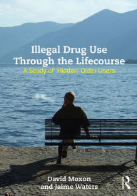 Title: Illegal Drug Use Through The Lifecourse: A Study Of 'Hidden' Older Users, Author: David Moxon