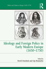 Title: Ideology and Foreign Policy in Early Modern Europe (1650-1750), Author: Gijs Rommelse