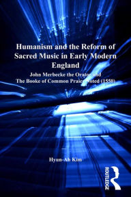 Title: Humanism and the Reform of Sacred Music in Early Modern England: John Merbecke the Orator and The Booke of Common Praier Noted (1550), Author: Hyun-Ah Kim