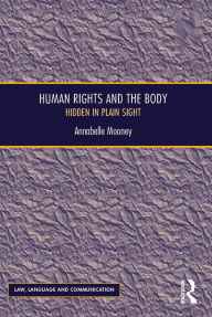 Title: Human Rights and the Body: Hidden in Plain Sight, Author: Annabelle Mooney