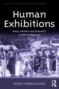 Title: Human Exhibitions: Race, Gender and Sexuality in Ethnic Displays, Author: Rikke Andreassen