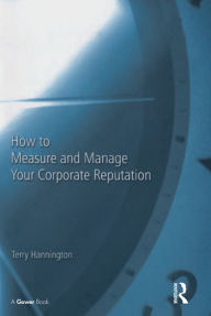 Title: How to Measure and Manage Your Corporate Reputation, Author: Terry Hannington