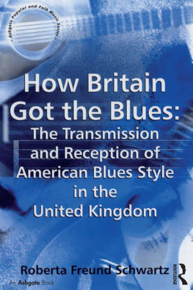 How Britain Got the Blues: The Transmission and Reception of American Blues Style in the United Kingdom