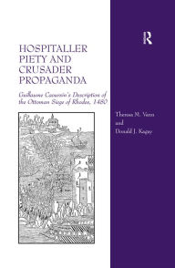 Title: Hospitaller Piety and Crusader Propaganda: Guillaume Caoursin's Description of the Ottoman Siege of Rhodes, 1480, Author: Theresa M. Vann