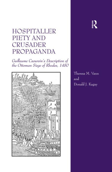 Hospitaller Piety and Crusader Propaganda: Guillaume Caoursin's Description of the Ottoman Siege of Rhodes, 1480