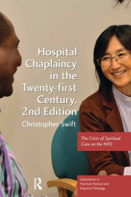 Title: Hospital Chaplaincy in the Twenty-first Century: The Crisis of Spiritual Care on the NHS, Author: Christopher Swift