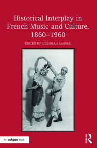 Title: Historical Interplay in French Music and Culture, 1860-1960, Author: Deborah Mawer