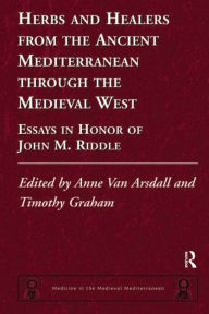 Title: Herbs and Healers from the Ancient Mediterranean through the Medieval West: Essays in Honor of John M. Riddle, Author: Anne Van Arsdall