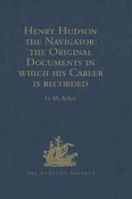 Title: Henry Hudson the Navigator: The Original Documents in which his Career is Recorded, Author: G.M. Asher