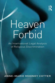 Title: Heaven Forbid: An International Legal Analysis of Religious Discrimination, Author: Anne-Marie Mooney Cotter