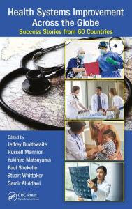 Title: Health Systems Improvement Across the Globe: Success Stories from 60 Countries, Author: Jeffrey Braithwaite