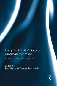 Title: Harry Smith's Anthology of American Folk Music: America changed through music, Author: Ross Hair