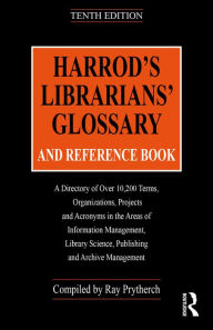 Title: Harrod's Librarians' Glossary and Reference Book: A Directory of Over 10,200 Terms, Organizations, Projects and Acronyms in the Areas of Information Management, Library Science, Publishing and Archive Management, Author: Ray Prytherch