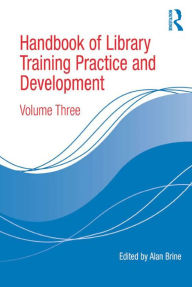 Title: Handbook of Library Training Practice and Development: Volume Three, Author: Alan Brine