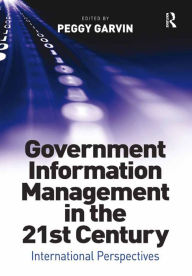 Title: Government Information Management in the 21st Century: International Perspectives, Author: Peggy Garvin