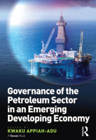 Title: Governance of the Petroleum Sector in an Emerging Developing Economy, Author: Kwaku Appiah-Adu