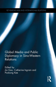 Title: Global Media and Public Diplomacy in Sino-Western Relations, Author: Jia Gao