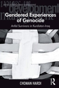 Title: Gendered Experiences of Genocide: Anfal Survivors in Kurdistan-Iraq, Author: Choman Hardi