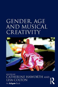 Title: Gender, Age and Musical Creativity, Author: Catherine Haworth