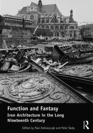 Title: Function and Fantasy: Iron Architecture in the Long Nineteenth Century, Author: Paul Dobraszczyk
