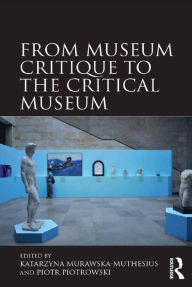 Title: From Museum Critique to the Critical Museum, Author: Katarzyna Murawska-Muthesius