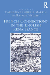 Title: French Connections in the English Renaissance, Author: Catherine Gimelli Martin