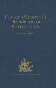Title: François Valentijn's Description of Ceylon: (Oud en Nieuw Oost-Indien, 1726), Author: S. Arasaratnam