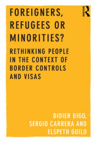 Title: Foreigners, Refugees or Minorities?: Rethinking People in the Context of Border Controls and Visas, Author: Didier Bigo