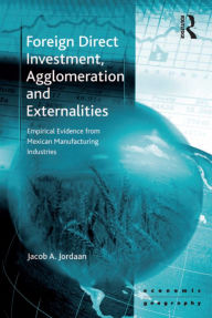 Title: Foreign Direct Investment, Agglomeration and Externalities: Empirical Evidence from Mexican Manufacturing Industries, Author: Jacob A. Jordaan