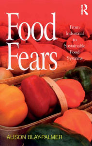 Title: Food Fears: From Industrial to Sustainable Food Systems, Author: Alison Blay-Palmer