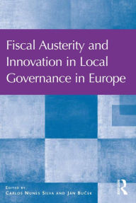 Title: Fiscal Austerity and Innovation in Local Governance in Europe, Author: Carlos Nunes Silva