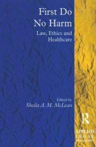 Title: First Do No Harm: Law, Ethics and Healthcare, Author: Sheila A. M. McLean