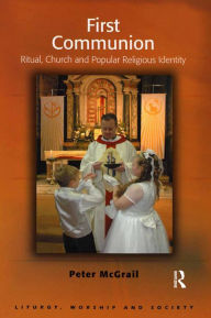 Title: First Communion: Ritual, Church and Popular Religious Identity, Author: Peter McGrail