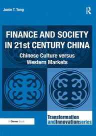 Title: Finance and Society in 21st Century China: Chinese Culture versus Western Markets, Author: Junie T. Tong