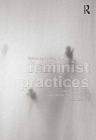 Title: Feminist Practices: Interdisciplinary Approaches to Women in Architecture, Author: Lori A. Brown