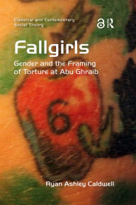 Title: Fallgirls: Gender and the Framing of Torture at Abu Ghraib, Author: Ryan Ashley Caldwell