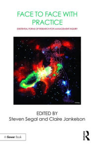 Title: Face to Face with Practice: Existential Forms of Research for Management Inquiry, Author: Steven Segal