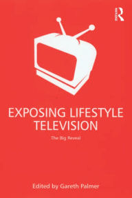 Title: Exposing Lifestyle Television: The Big Reveal, Author: Gareth Palmer