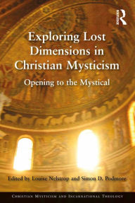 Title: Exploring Lost Dimensions in Christian Mysticism: Opening to the Mystical, Author: Louise Nelstrop