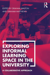 Title: Exploring Informal Learning Space in the University: A Collaborative Approach, Author: Graham Walton