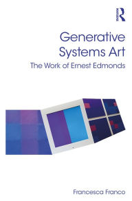 Title: Generative Systems Art: The Work of Ernest Edmonds, Author: Francesca Franco