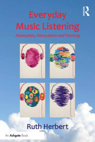 Title: Everyday Music Listening: Absorption, Dissociation and Trancing, Author: Ruth Herbert