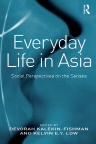 Title: Everyday Life in Asia: Social Perspectives on the Senses, Author: Devorah Kalekin-Fishman