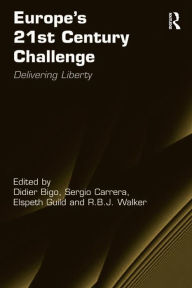 Title: Europe's 21st Century Challenge: Delivering Liberty, Author: Didier Bigo