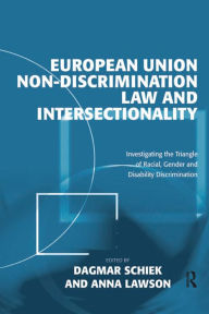 Title: European Union Non-Discrimination Law and Intersectionality: Investigating the Triangle of Racial, Gender and Disability Discrimination, Author: Anna Lawson