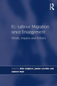 Title: EU Labour Migration since Enlargement: Trends, Impacts and Policies, Author: Béla Galgóczi