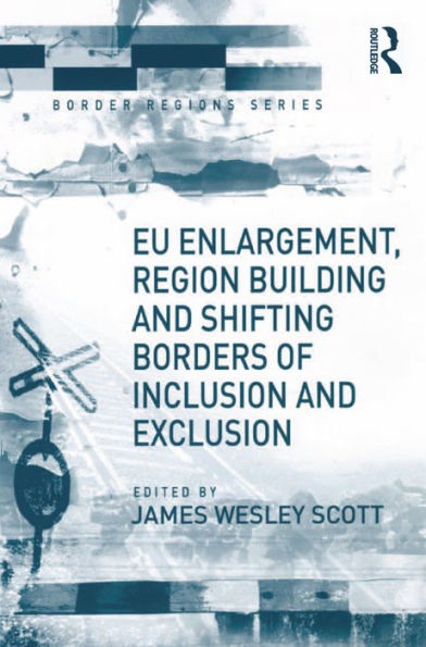 EU Enlargement, Region Building and Shifting Borders of Inclusion and Exclusion